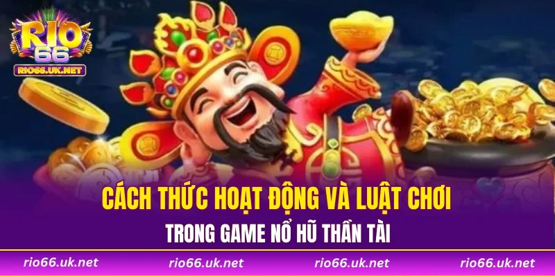 Cách thức hoạt động và luật chơi trong game nổ hũ Thần Tài