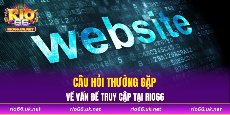 Câu hỏi thường gặp về vấn đề truy cập tại RIO66