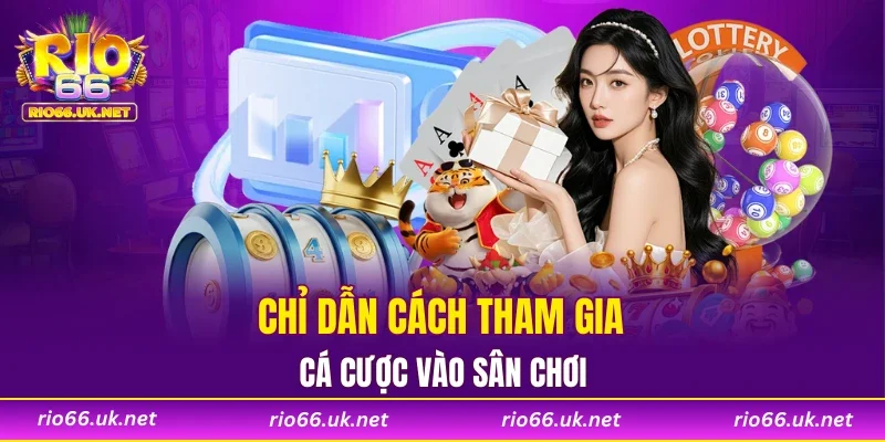Chỉ dẫn cách tham gia cá cược vào sân chơi