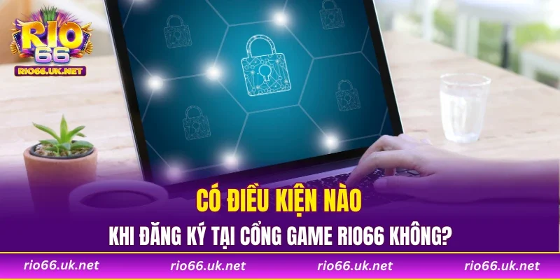 Có điều kiện nào khi đăng ký tại cổng game RIO66 không?