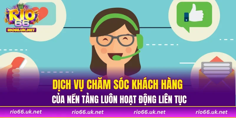 Dịch vụ chăm sóc khách hàng của nền tảng luôn hoạt động liên tục