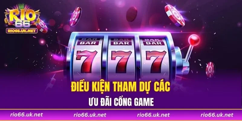 Điều kiện tham dự các ưu đãi cổng game