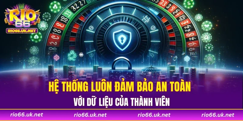 Hệ thống luôn đảm bảo an toàn với dữ liệu của thành viên