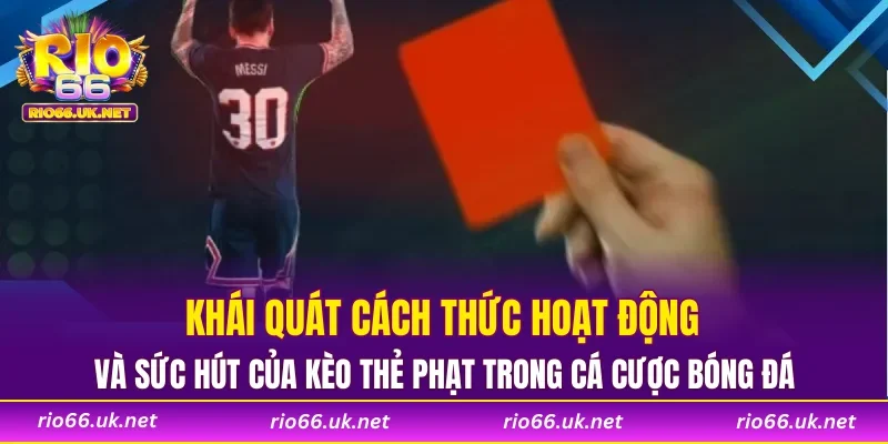 Khái quát cách thức hoạt động và sức hút của kèo thẻ phạt trong cá cược bóng đá
