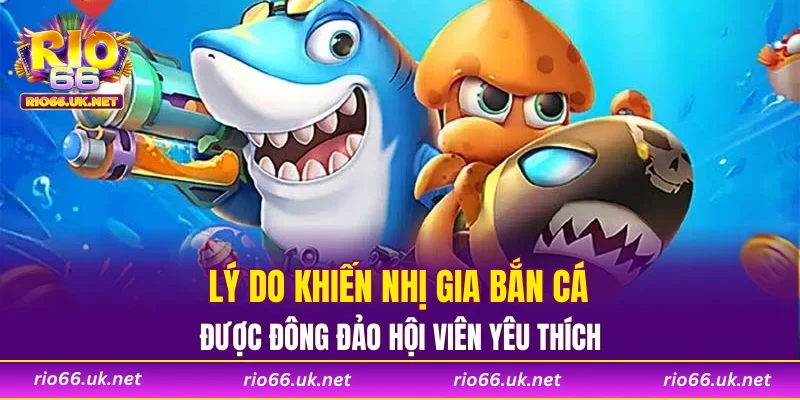 Lý do khiến nhị gia bắn cá được đông đảo hội viên yêu thích