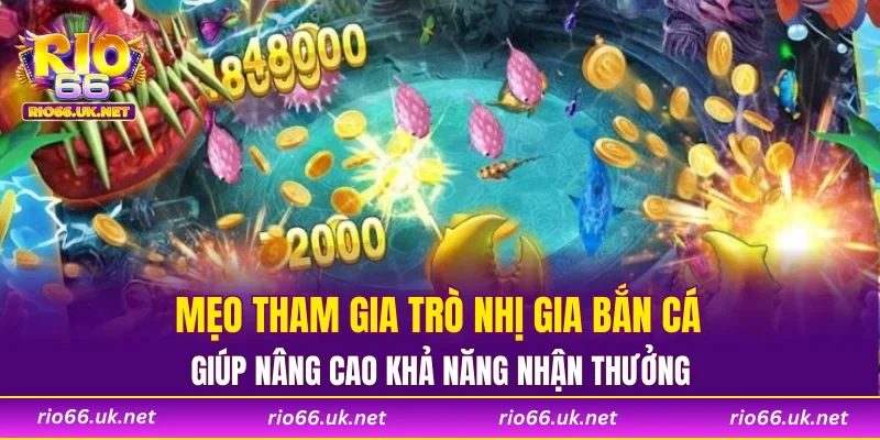 Mẹo tham gia trò nhị gia bắn cá giúp nâng cao khả năng nhận thưởng
