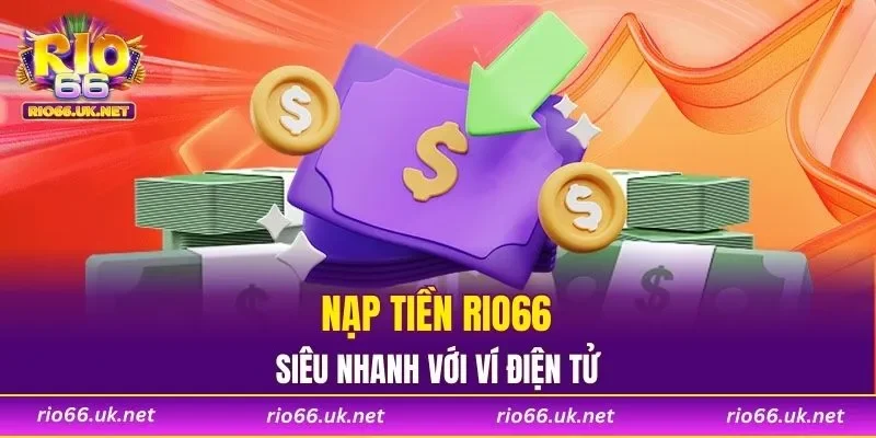 Nạp tiền RIO66 siêu nhanh với ví điện tử