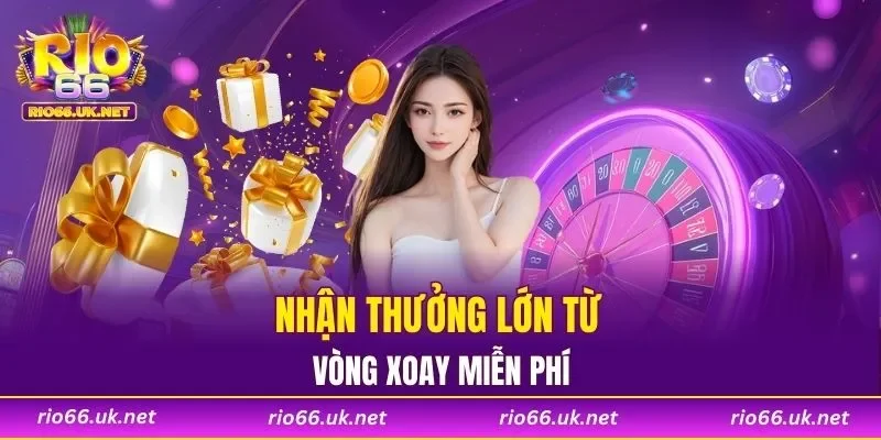 Nhận thưởng lớn từ vòng xoay miễn phí