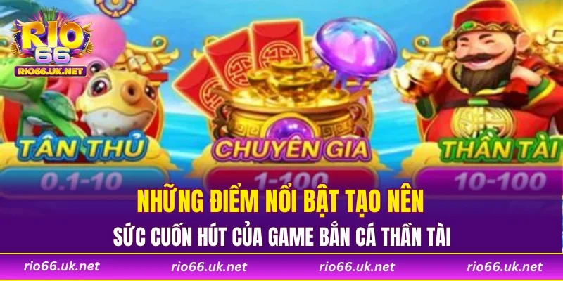 Những điểm nổi bật tạo nên sức cuốn hút của game bắn cá thần tài