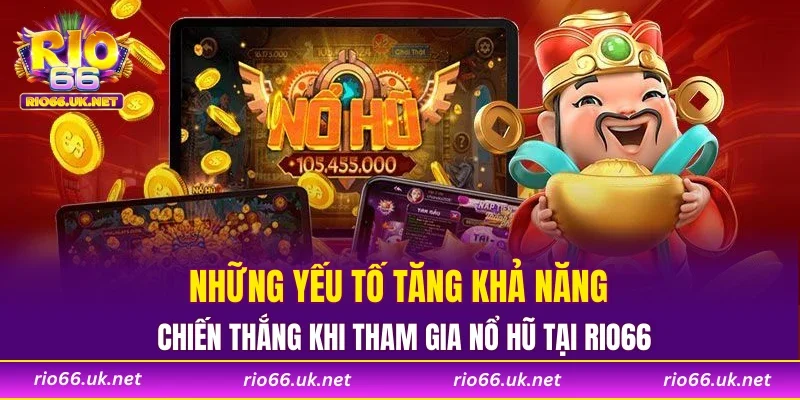 Những yếu tố tăng khả năng chiến thắng khi tham gia nổ hũ tại RIO66
