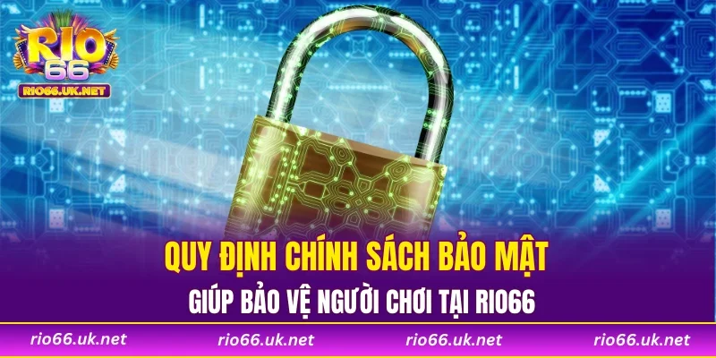 Quy định chính sách bảo mật giúp bảo vệ người chơi tại RIO66