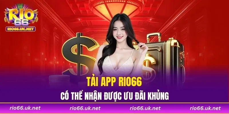 Tải app RIO66 có thể nhận được ưu đãi khủng